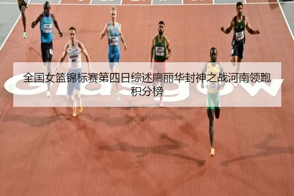 全国女篮锦标赛第四日综述廖丽华封神之战河南领跑积分榜